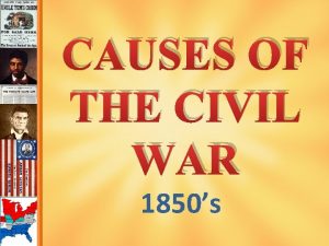 CAUSES OF THE CIVIL WAR 1850s The Missouri