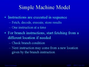 Simple Machine Model Instructions are executed in sequence