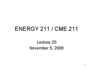 ENERGY 211 CME 211 Lecture 20 November 5