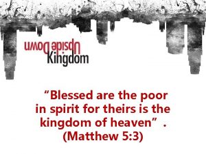 Blessed are the poor in spirit for theirs