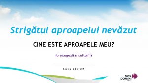 Strigtul aproapelui nevzut CINE ESTE APROAPELE MEU o