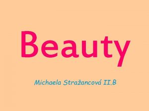 Beauty Michaela Straancov II B What is beauty