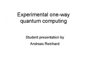 Experimental oneway quantum computing Student presentation by Andreas
