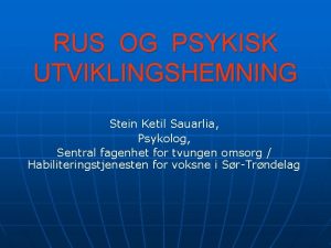 RUS OG PSYKISK UTVIKLINGSHEMNING Stein Ketil Sauarlia Psykolog