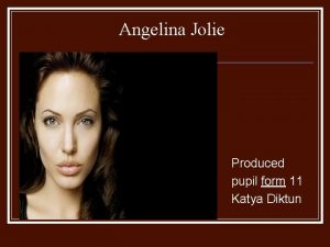 Angelina Jolie Produced pupil form 11 Katya Diktun