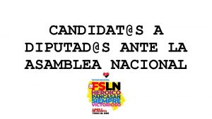 CANDIDATS A DIPUTADS ANTE LA ASAMBLEA NACIONAL CANDIDATS