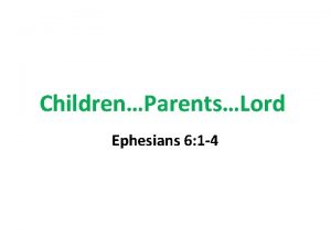 ChildrenParentsLord Ephesians 6 1 4 Children Parents Lord