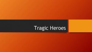 Tragic Heroes The Epic An epic is a