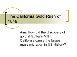 The California Gold Rush of 1849 Aim How