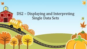 DS 2 Displaying and Interpreting Single Data Sets
