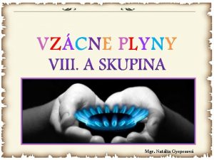 VZCNE PLYNY Mgr Natlia Gyepesov VZCNE PLYNY Prvky