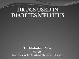 DRUGS USED IN DIABETES MELLITUS Dr Madushani Silva