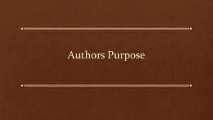 Authors Purpose Three types of authors purpose An