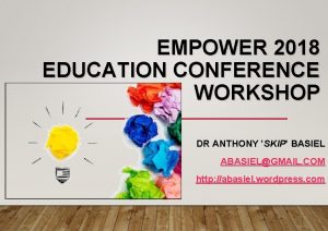 EMPOWER 2018 EDUCATION CONFERENCE WORKSHOP DR ANTHONY SKIP