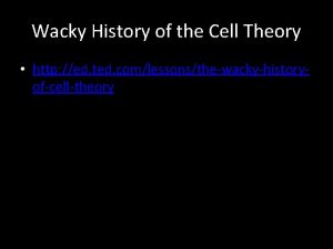 Wacky History of the Cell Theory http ed