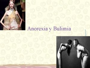Anorexia y Bulimia Anorexia La anorexia nerviosa es