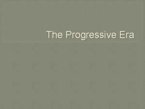 The Progressive Era The Progressive Movement Essential Question