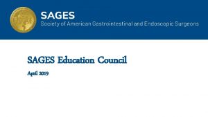 SAGES Education Council April 2019 SAGES EDUCATION MISSION