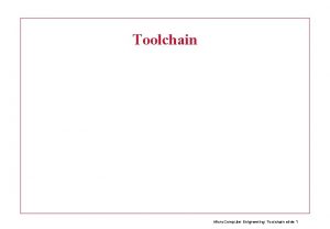 Toolchain Micro Computer Enigneering Toolchain slide 1 Toolchain