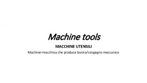 Machine tools MACCHINE UTENSILI Machinemacchina che produce lavorocongegno