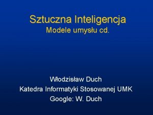 Sztuczna Inteligencja Modele umysu cd Wodzisaw Duch Katedra