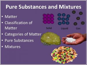 Pure Substances and Mixtures Matter Classification of Matter
