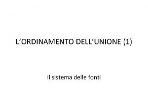 LORDINAMENTO DELLUNIONE 1 Il sistema delle fonti LAUTONOMIA