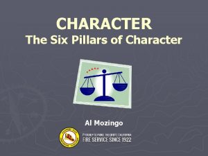 CHARACTER The Six Pillars of Character Al Mozingo