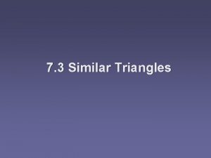 7 3 Similar Triangles Objectives Identify similar triangles
