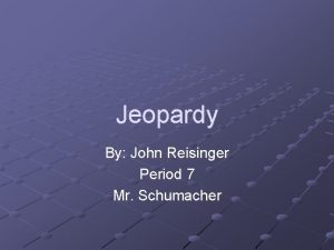 Jeopardy By John Reisinger Period 7 Mr Schumacher