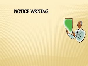 NOTICE WRITING Introduction A notice is a short