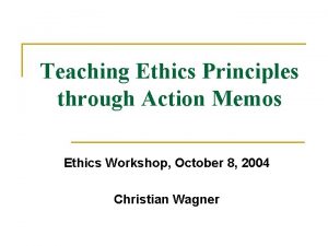 Teaching Ethics Principles through Action Memos Ethics Workshop