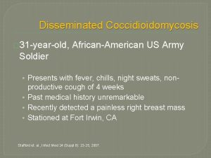 Disseminated Coccidioidomycosis 31 yearold AfricanAmerican US Army Soldier