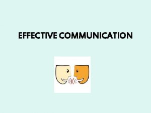 EFFECTIVE COMMUNICATION COMMUNICATION Communication is a process of