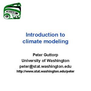 Introduction to climate modeling Peter Guttorp University of