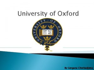 University of Oxford By Gergana Chorbadjieva History The