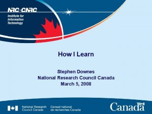 How I Learn Stephen Downes National Research Council