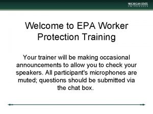 Welcome to EPA Worker Protection Training Your trainer