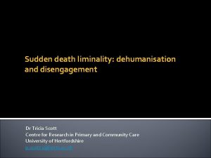 Sudden death liminality dehumanisation and disengagement Dr Tricia