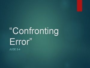 Confronting Error JUDE 3 4 Confronting Error We