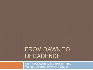 FROM DAWN TO DECADENCE An Introduction to Modernism