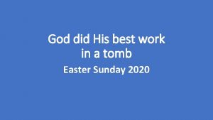 God did His best work in a tomb