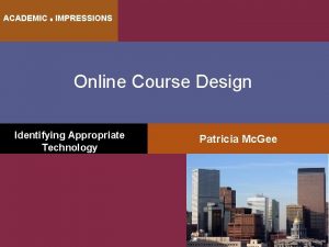ACADEMIC IMPRESSIONS Online Course Design Identifying Appropriate Technology