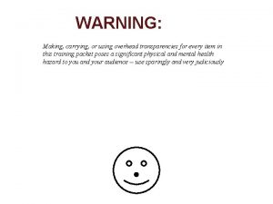 WARNING Making carrying or using overhead transparencies for