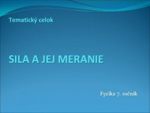 Tematick celok SILA A JEJ MERANIE Fyzika 7