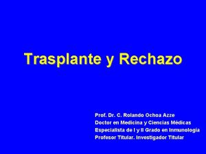 Trasplante y Rechazo Prof Dr C Rolando Ochoa