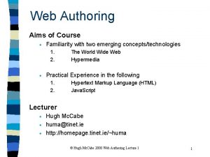 Web Authoring Aims of Course Familiarity with two