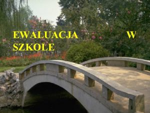 EWALUACJA SZKOLE W CZYM JEST EWALUACJA to proces