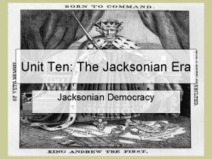 Unit Ten The Jacksonian Era Jacksonian Democracy Indian