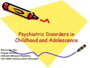 Psychiatric Disorders in Childhood and Adolescence Rita Horton